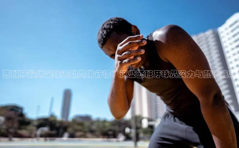 人人体育下载安装荣信文化西班牙最帅足球运动员排行榜：这些西班牙球员实力与颜值兼具