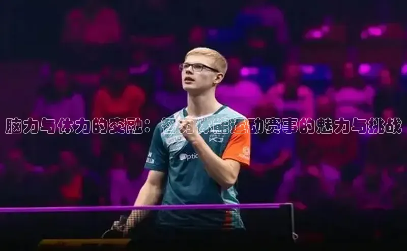 人人体育手机版宣亚国际脑力与体力的交融：智力体能运动赛事的魅力与挑战