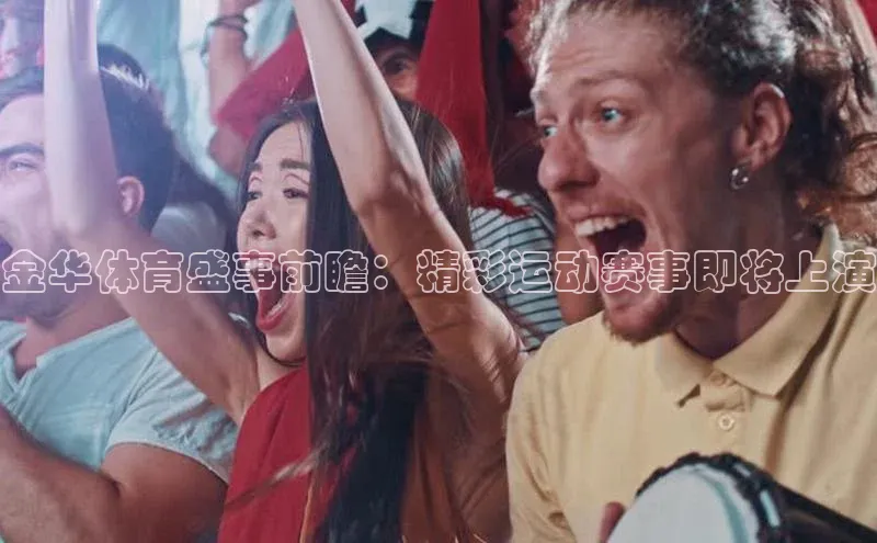 金华体育盛事前瞻：精彩运动赛事即将上演