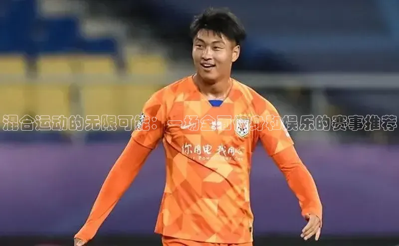 混合运动的无限可能：一场全面健身和娱乐的赛事推荐