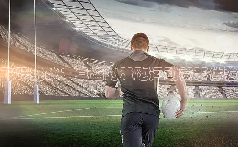 飞跃挑战：卓越的走跑运动赛事体验