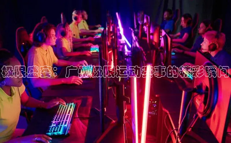 极限盛宴：广州极限运动赛事的精彩瞬间