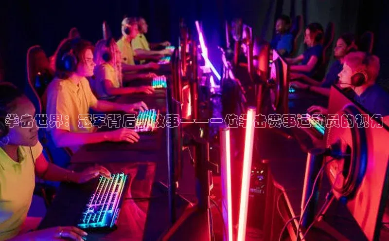 拳击世界：冠军背后的故事——一位拳击赛事运动员的视角